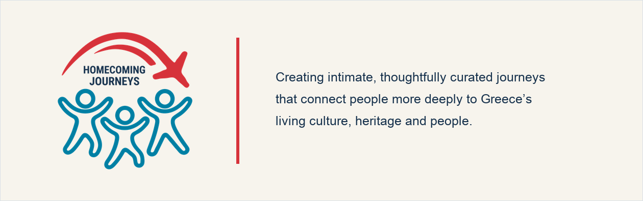 Homecoming Journeys. Creating intimate, thoughtfully curated journeys that connect people more deeply to Greece’s living culture, heritage and people.
